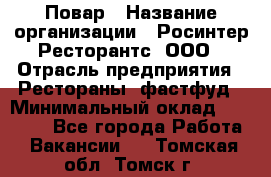 Повар › Название организации ­ Росинтер Ресторантс, ООО › Отрасль предприятия ­ Рестораны, фастфуд › Минимальный оклад ­ 30 000 - Все города Работа » Вакансии   . Томская обл.,Томск г.